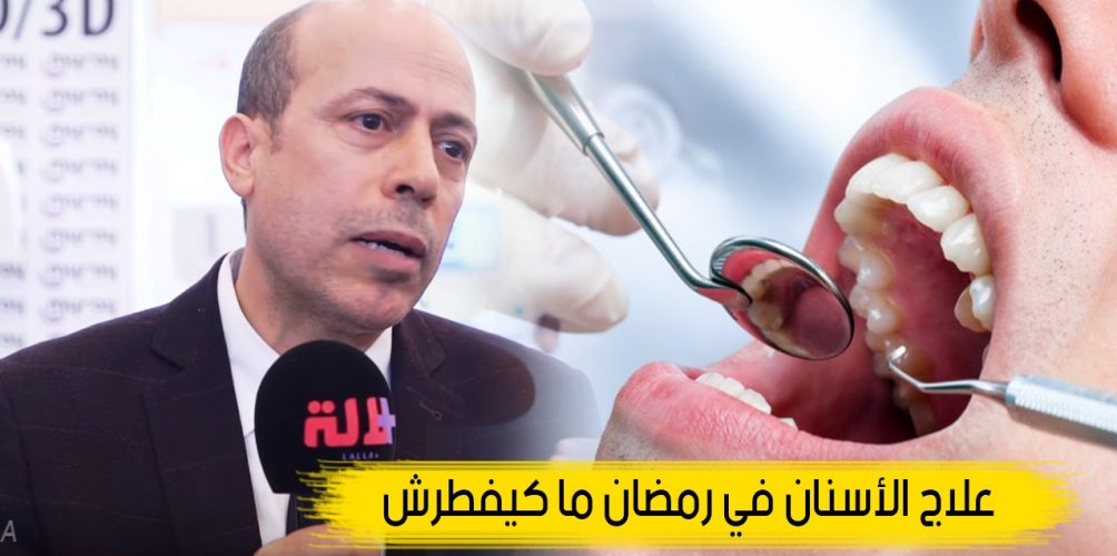 نصائح طبيب أسنان: علاج الأسنان في رمضان ما كيفطرش (فيديو)